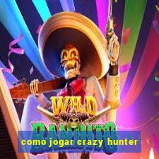 como jogar crazy hunter